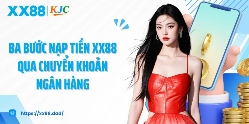 Ba bước nạp tiền XX88 qua chuyển khoản ngân hàng