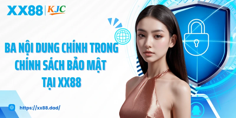 Ba nội dung chính trong chính sách bảo mật tại XX88