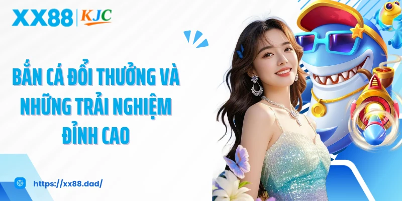 Bắn cá đổi thưởng và những trải nghiệm đỉnh cao 