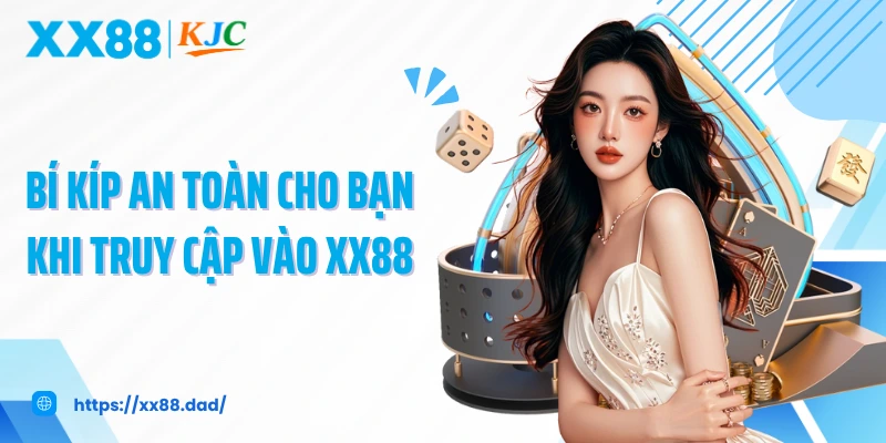 Bí kíp an toàn cho bạn khi truy cập vào XX88