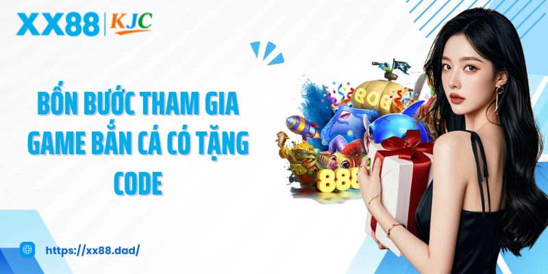Bốn bước tham gia game bắn cá có tặng code