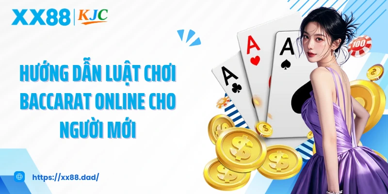 Hướng dẫn luật chơi Baccarat online cho người mới