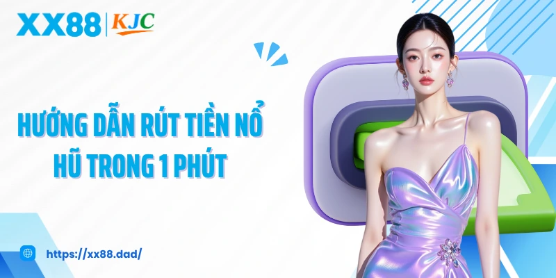 Hướng dẫn rút tiền nổ hũ trong 1 phút