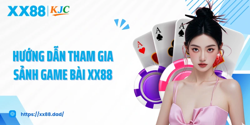 Hướng dẫn tham gia sảnh game bài XX88
