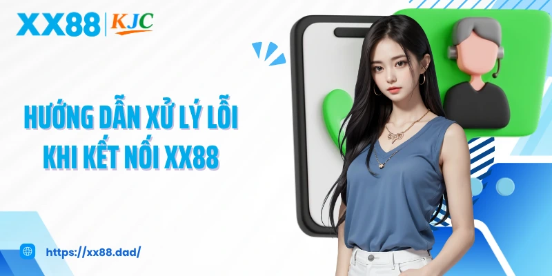 Hướng dẫn xử lý lỗi khi kết nối XX88