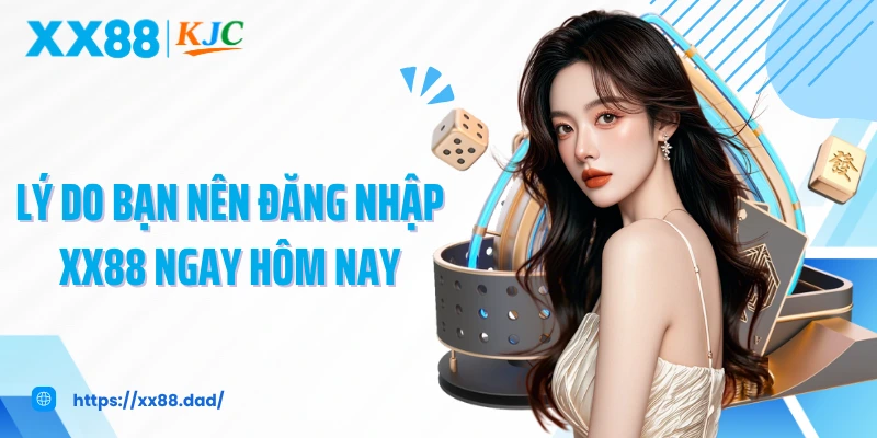 Lý do bạn nên đăng nhập XX88 ngay hôm nay