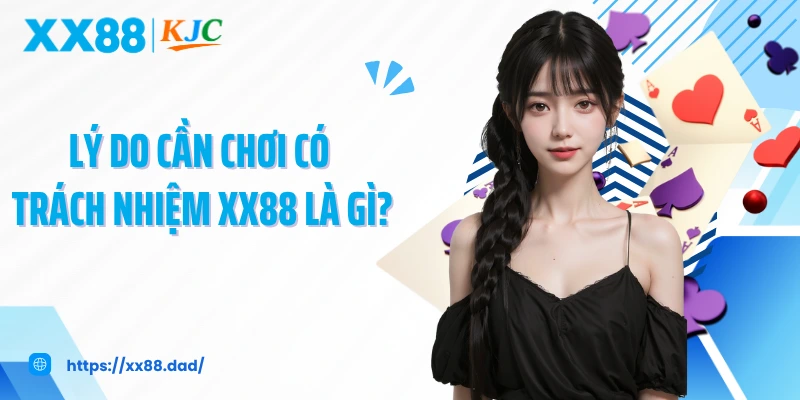 Lý do cần chơi có trách nhiệm XX88 là gì?