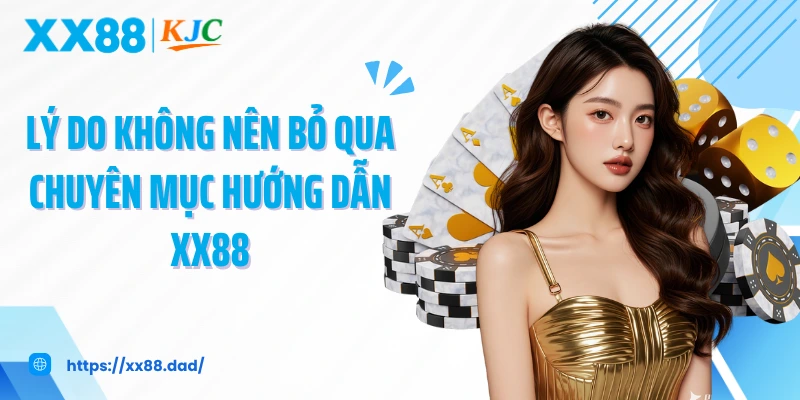 Lý do không nên bỏ qua chuyên mục hướng dẫn XX88