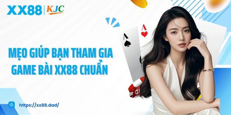 Mẹo giúp bạn tham gia game bài XX88 chuẩn 