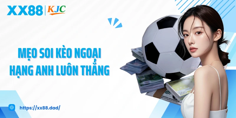 Mẹo soi kèo Ngoại Hạng Anh luôn thắng