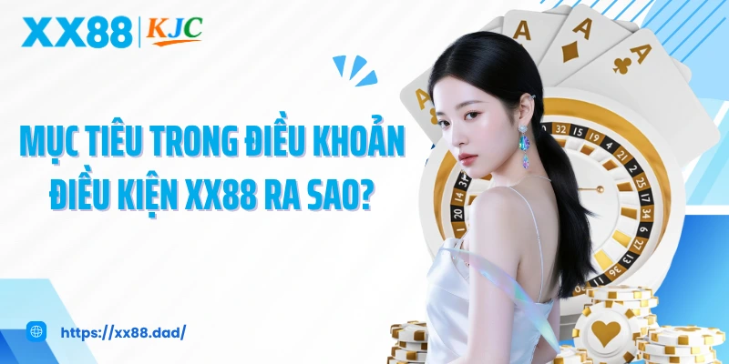 Mục tiêu trong điều khoản điều kiện XX88 ra sao?