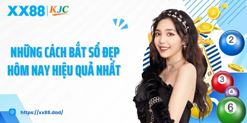 Những cách bắt số đẹp hôm nay hiệu quả nhất 