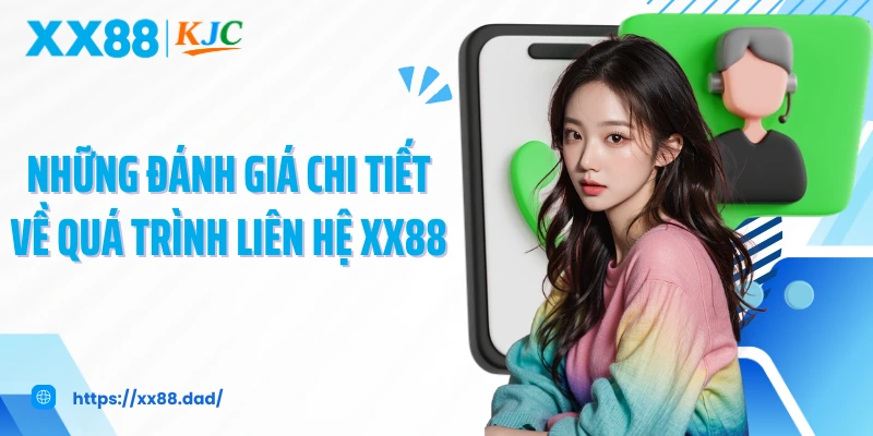 Những đánh giá chi tiết về quá trình liên hệ XX88