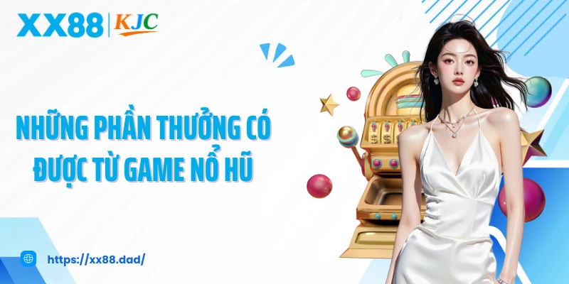 Những phần thưởng có được từ game nổ hũ