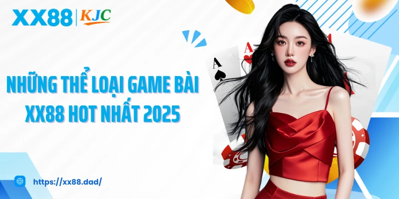 Những thể loại game bài XX88 hot nhất 2025