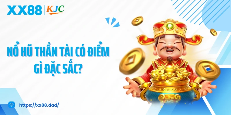 Nổ hũ thần tài có điểm gì đặc sắc?