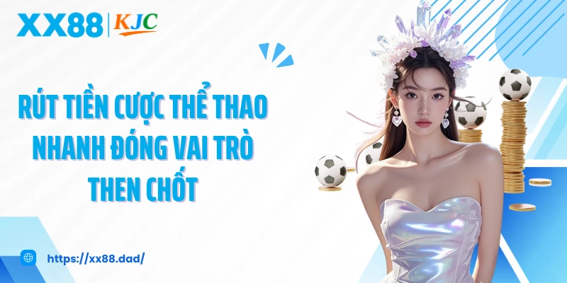 Rút tiền cược thể thao nhanh đóng vai trò then chốt