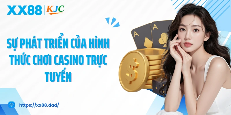 Sự phát triển của hình thức chơi casino trực tuyến