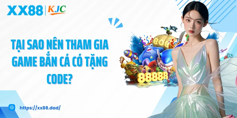 Tại sao nên tham gia game bắn cá có tặng code?