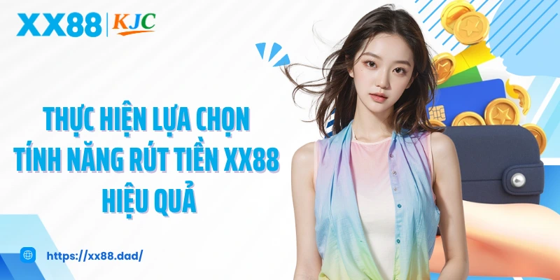 Thực hiện lựa chọn tính năng rút tiền XX88 hiệu quả