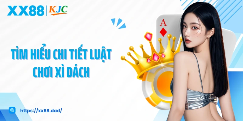 Tìm hiểu chi tiết luật chơi xì dách