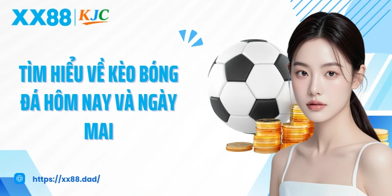 Tìm hiểu về kèo bóng đá hôm nay và ngày mai