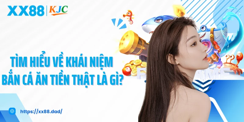 Tìm hiểu về khái niệm bắn cá ăn tiền thật là gì?