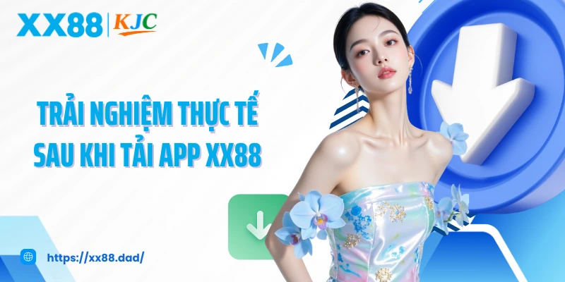 Trải nghiệm thực tế sau khi tải app XX88