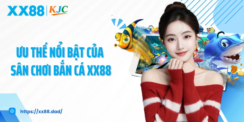 Ưu thế nổi bật của sân chơi bắn cá XX88