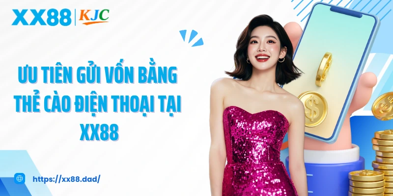 Ưu tiên gửi vốn bằng thẻ cào điện thoại tại XX88
