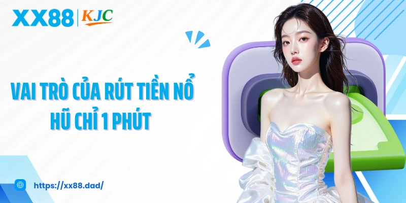 Vai trò của rút tiền nổ hũ chỉ 1 phút 