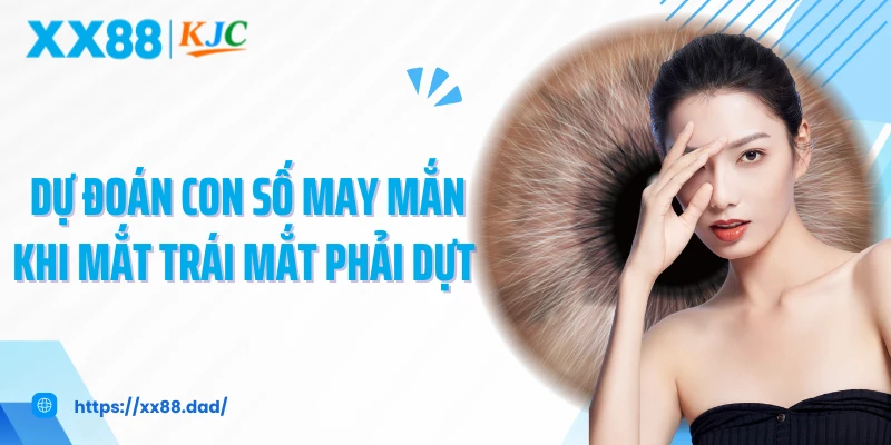 Dự đoán con số may mắn khi mắt trái mắt phải dựt 